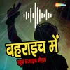 About Bahraich Main Khoob Bajaib Maidam Song